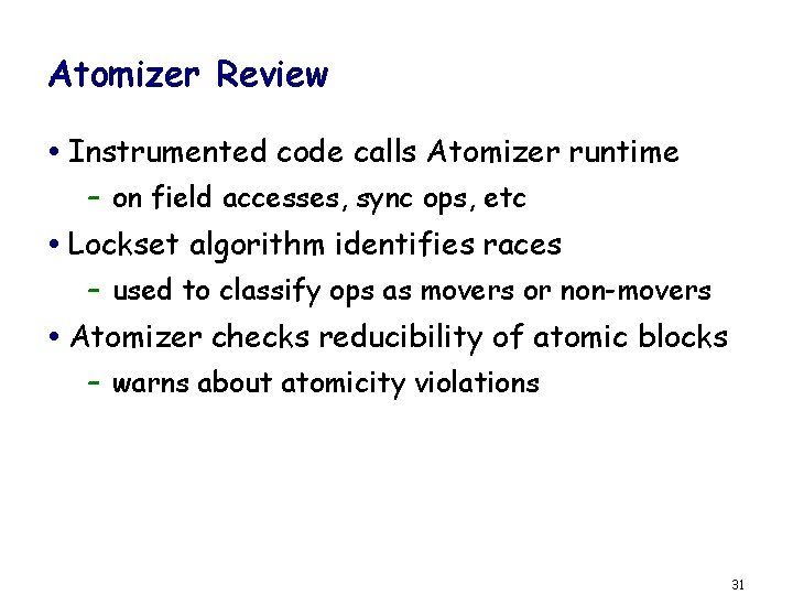 Atomizer Review Instrumented code calls Atomizer runtime – on field accesses, sync ops, etc