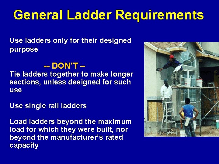 General Ladder Requirements Use ladders only for their designed purpose -- DON’T – Tie