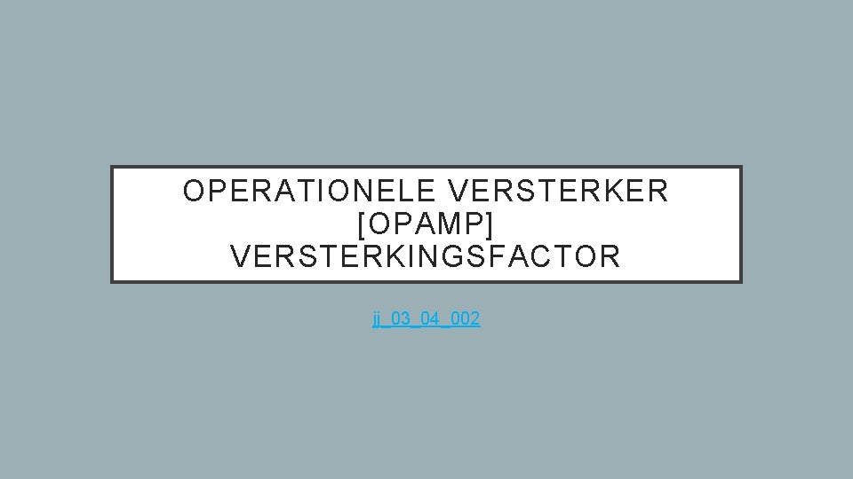 OPERATIONELE VERSTERKER [OPAMP] VERSTERKINGSFACTOR jj_03_04_002 