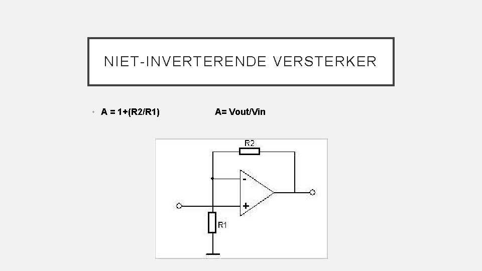 NIET-INVERTERENDE VERSTERKER • A = 1+(R 2/R 1) A= Vout/Vin 