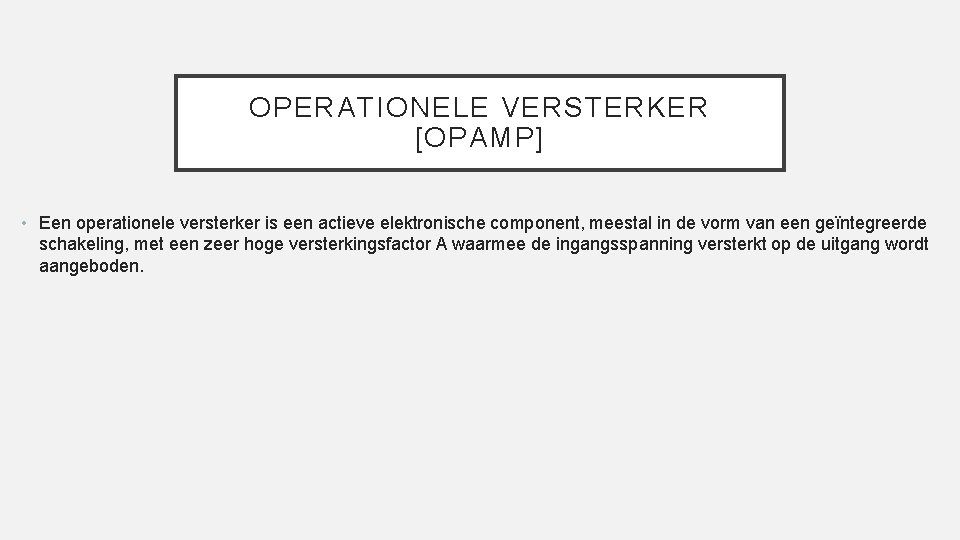 OPERATIONELE VERSTERKER [OPAMP] • Een operationele versterker is een actieve elektronische component, meestal in