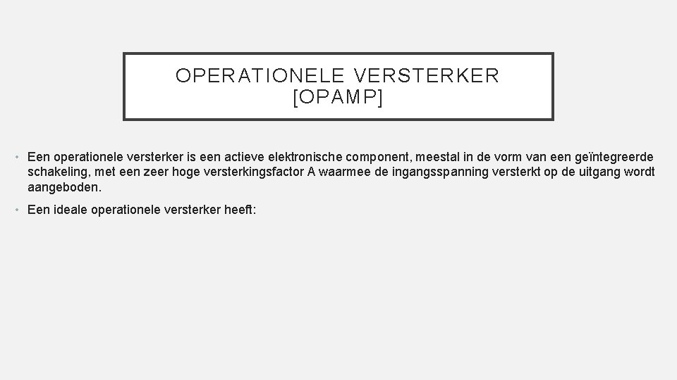 OPERATIONELE VERSTERKER [OPAMP] • Een operationele versterker is een actieve elektronische component, meestal in