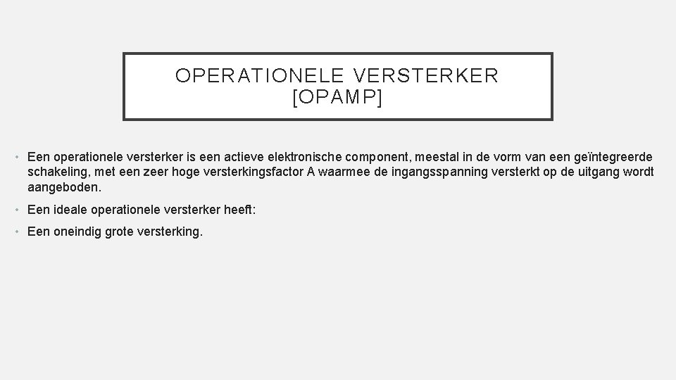 OPERATIONELE VERSTERKER [OPAMP] • Een operationele versterker is een actieve elektronische component, meestal in