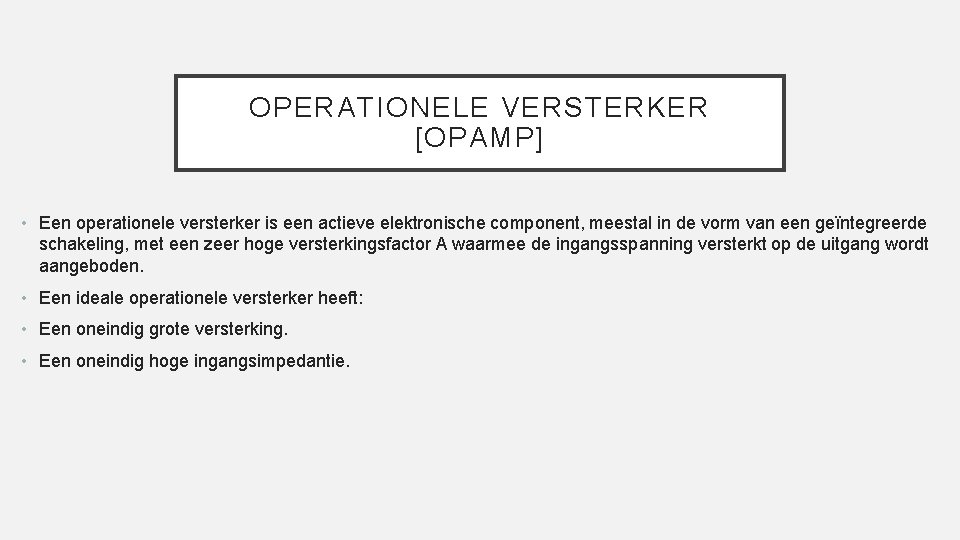 OPERATIONELE VERSTERKER [OPAMP] • Een operationele versterker is een actieve elektronische component, meestal in