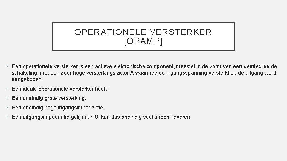 OPERATIONELE VERSTERKER [OPAMP] • Een operationele versterker is een actieve elektronische component, meestal in