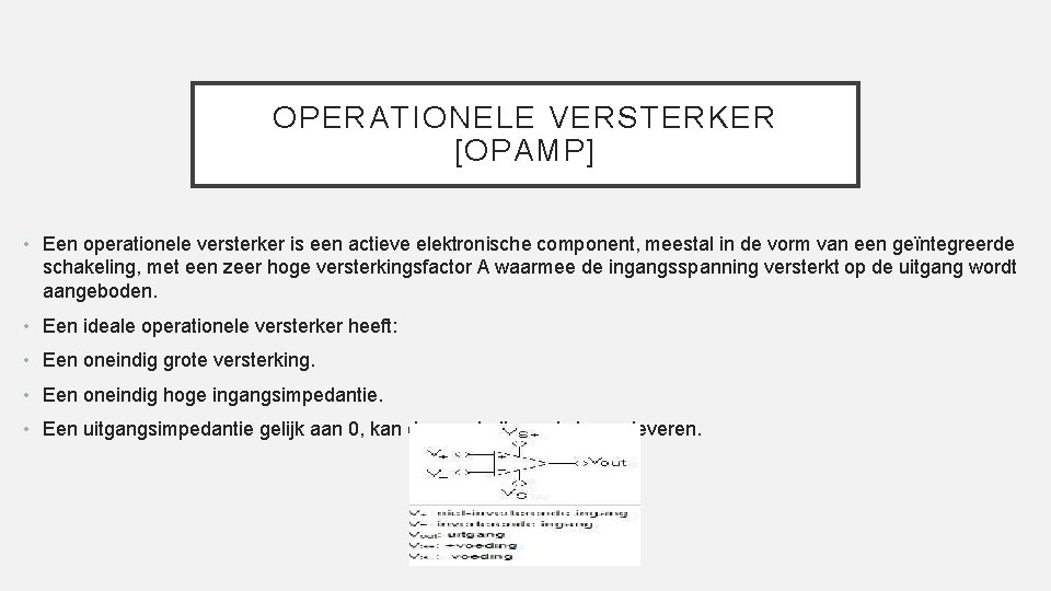 OPERATIONELE VERSTERKER [OPAMP] • Een operationele versterker is een actieve elektronische component, meestal in