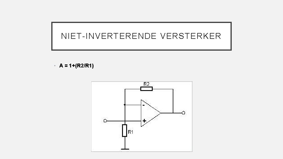 NIET-INVERTERENDE VERSTERKER • A = 1+(R 2/R 1) 