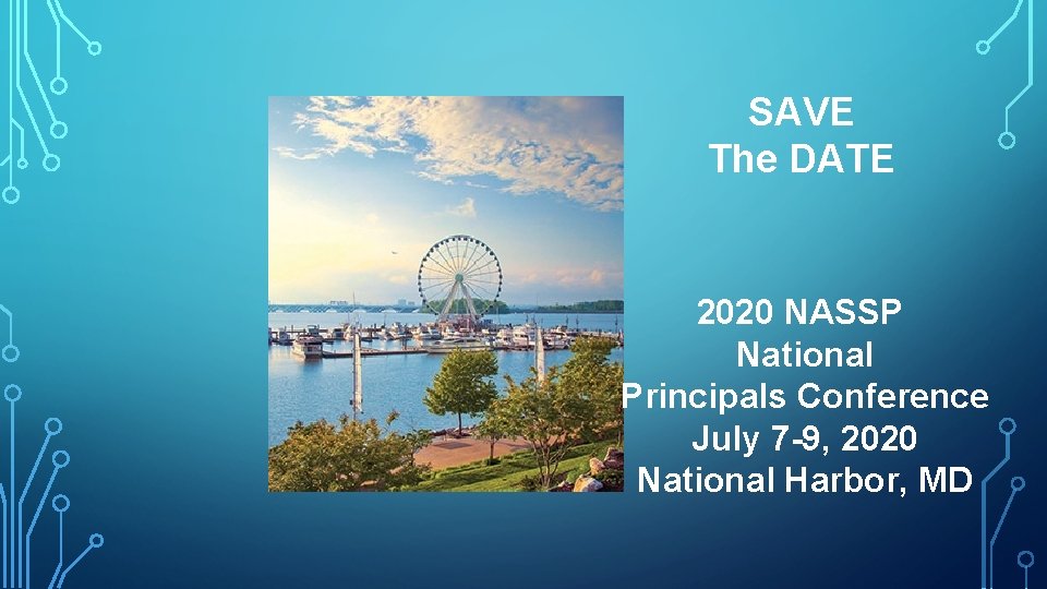 SAVE The DATE 2020 NASSP National Principals Conference July 7 -9, 2020 National Harbor,
