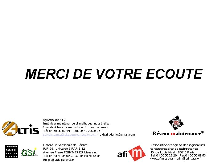MERCI DE VOTRE ECOUTE Sylvain DANTU Ingénieur maintenance et méthodes industrielles Société Altissemiconductor –