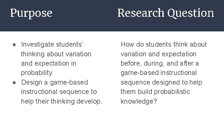 Purpose ● Investigate students’ thinking about variation and expectation in probability ● Design a