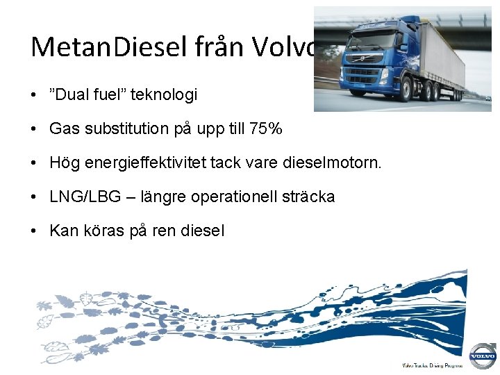 Metan. Diesel från Volvo • ”Dual fuel” teknologi • Gas substitution på upp till