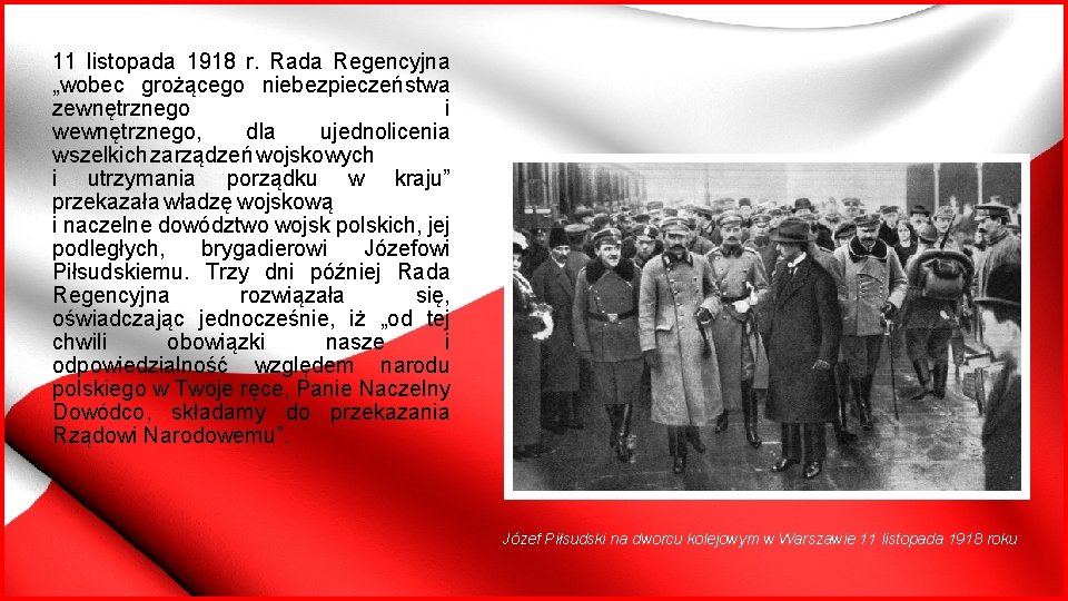 11 listopada 1918 r. Rada Regencyjna „wobec grożącego niebezpieczeństwa zewnętrznego i wewnętrznego, dla ujednolicenia