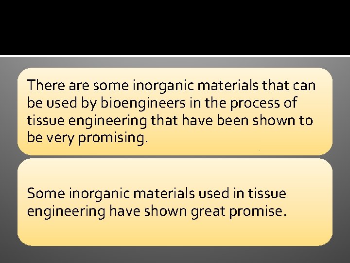 There are some inorganic materials that can be used by bioengineers in the process