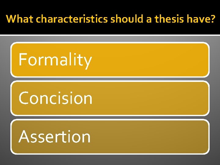 What characteristics should a thesis have? Formality Concision Assertion 