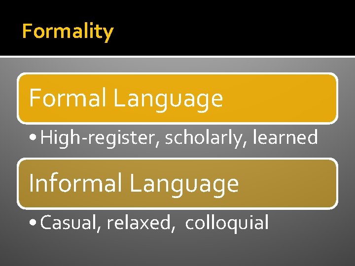 Formality Formal Language • High-register, scholarly, learned Informal Language • Casual, relaxed, colloquial 