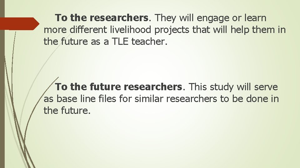 To the researchers. They will engage or learn more different livelihood projects that will