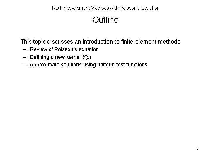 1 -D Finite-element Methods with Poisson’s Equation Outline This topic discusses an introduction to
