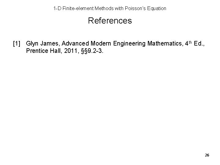 1 -D Finite-element Methods with Poisson’s Equation References [1] Glyn James, Advanced Modern Engineering