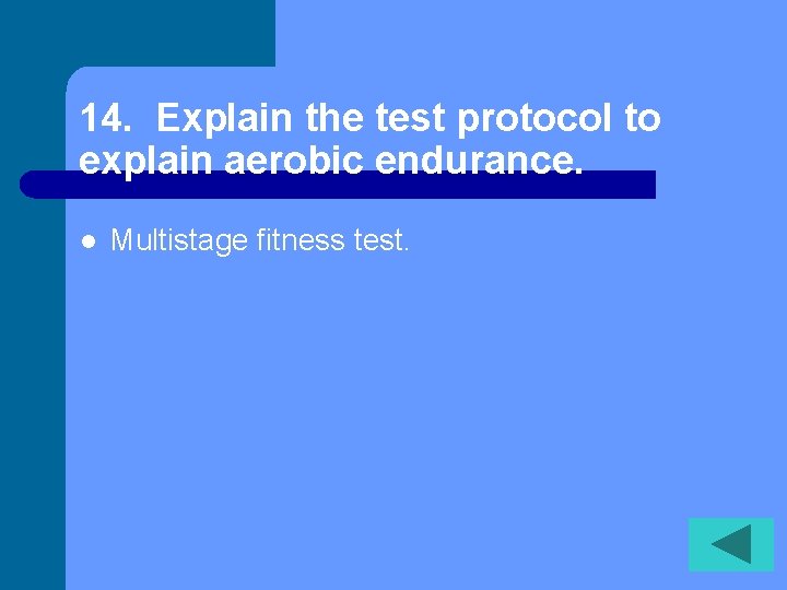 14. Explain the test protocol to explain aerobic endurance. l Multistage fitness test. 