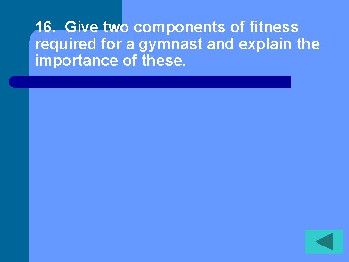 16. Give two components of fitness required for a gymnast and explain the importance