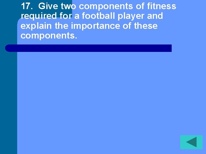 17. Give two components of fitness required for a football player and explain the