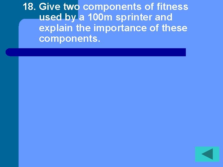 18. Give two components of fitness used by a 100 m sprinter and explain