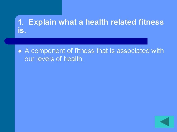 1. Explain what a health related fitness is. l A component of fitness that