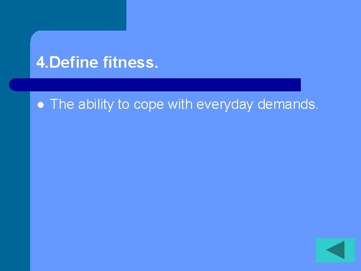 4. Define fitness. l The ability to cope with everyday demands. 