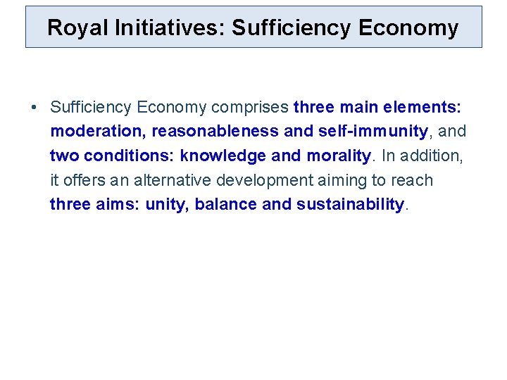 Royal Initiatives: Sufficiency Economy • Sufficiency Economy comprises three main elements: moderation, reasonableness and