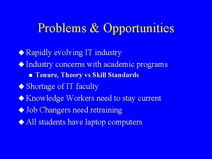 Problems & Opportunities u Rapidly evolving IT industry u Industry concerns with academic programs
