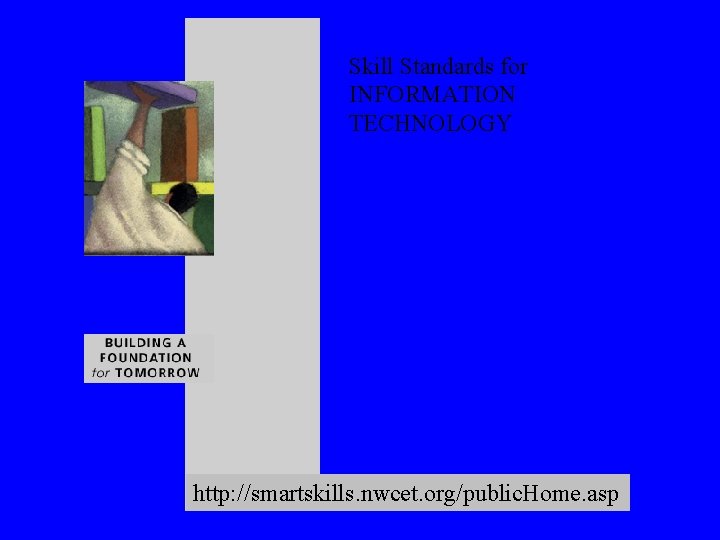 Skill Standards for INFORMATION TECHNOLOGY http: //smartskills. nwcet. org/public. Home. asp 