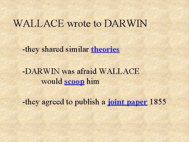 WALLACE wrote to DARWIN -they shared similar theories -DARWIN was afraid WALLACE would scoop WALLACE wrote to DARWIN -they shared similar theories -DARWIN was afraid WALLACE would scoop