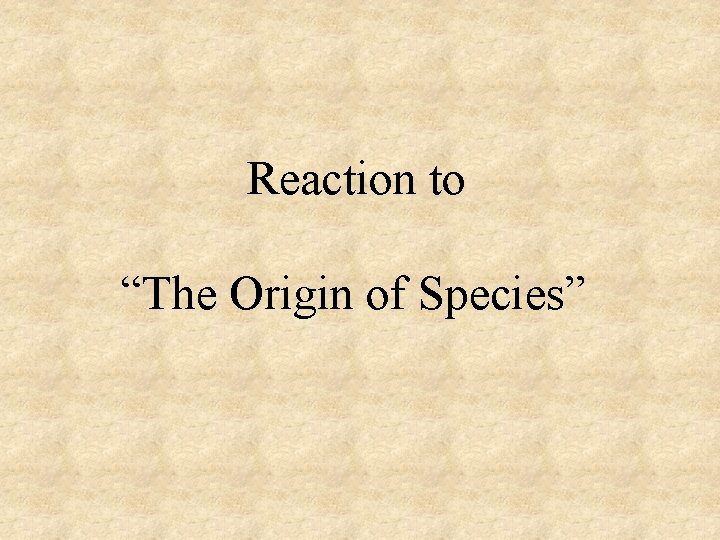Reaction to “The Origin of Species” Reaction to “The Origin of Species”