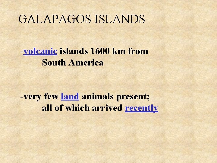 GALAPAGOS ISLANDS -volcanic islands 1600 km from South America -very few land animals present; GALAPAGOS ISLANDS -volcanic islands 1600 km from South America -very few land animals present;