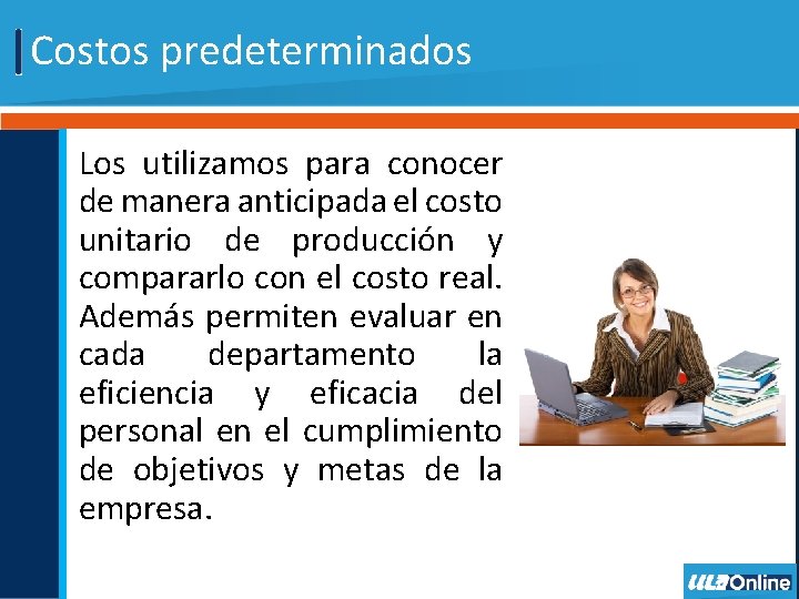 Costos predeterminados Los utilizamos para conocer de manera anticipada el costo unitario de producción Costos predeterminados Los utilizamos para conocer de manera anticipada el costo unitario de producción