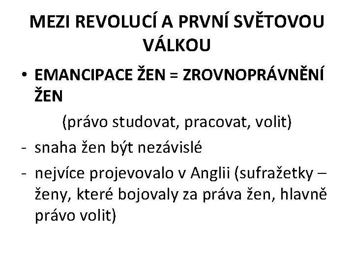 MEZI REVOLUCÍ A PRVNÍ SVĚTOVOU VÁLKOU • EMANCIPACE ŽEN = ZROVNOPRÁVNĚNÍ ŽEN (právo studovat,