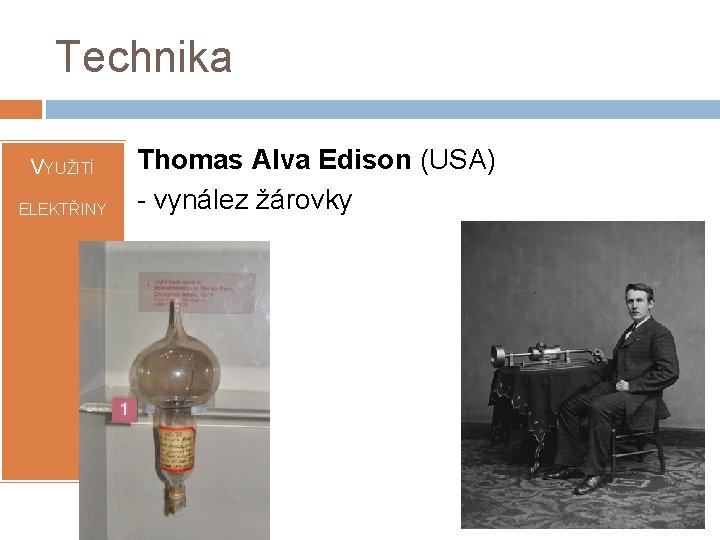 Technika VYUŽITÍ ELEKTŘINY Thomas Alva Edison (USA) - vynález žárovky 