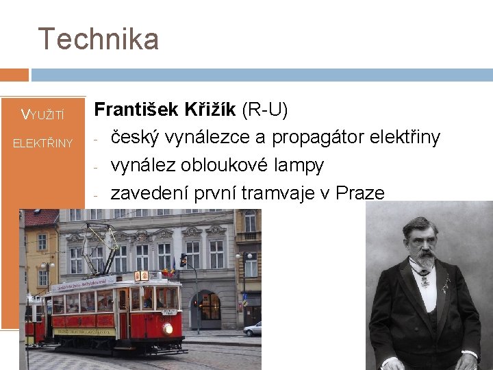 Technika VYUŽITÍ ELEKTŘINY František Křižík (R-U) - český vynálezce a propagátor elektřiny - vynález