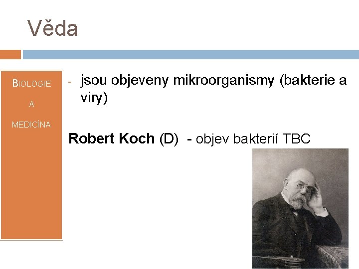 Věda BIOLOGIE A - jsou objeveny mikroorganismy (bakterie a viry) MEDICÍNA Robert Koch (D)