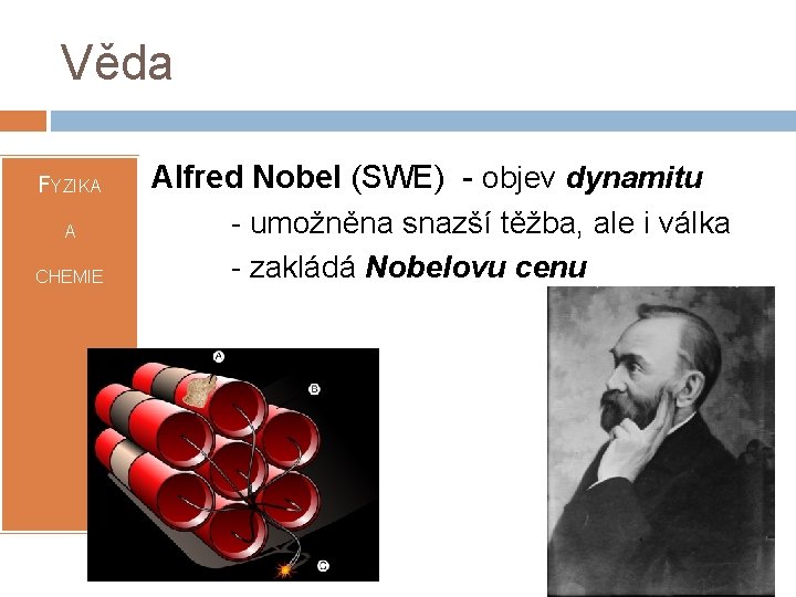 Věda FYZIKA A CHEMIE Alfred Nobel (SWE) - objev dynamitu - umožněna snazší těžba,