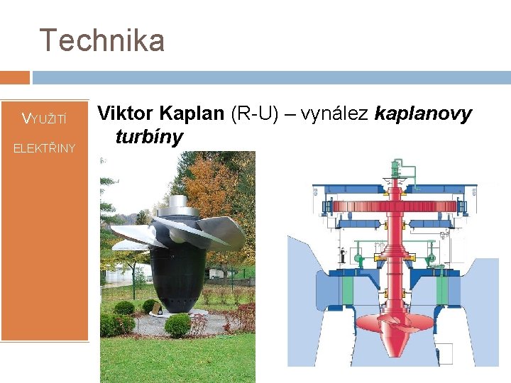 Technika VYUŽITÍ ELEKTŘINY Viktor Kaplan (R-U) – vynález kaplanovy turbíny 