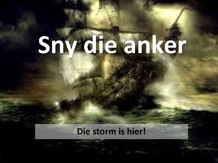 Sny die anker Die storm is hier! Sny die anker Die storm is hier!