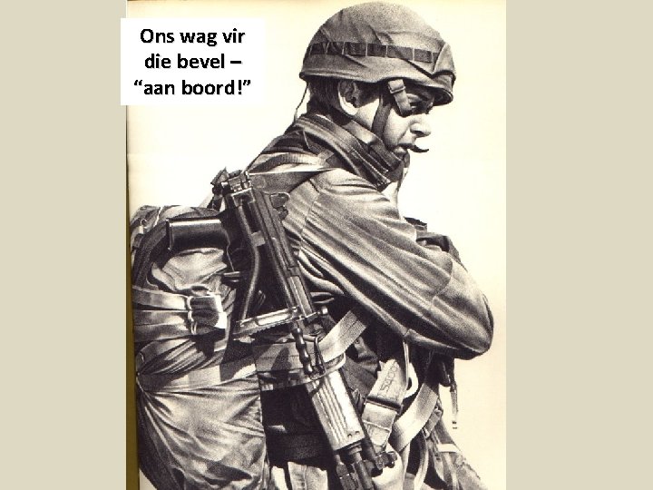 Ons wag vir die bevel – “aan boord!” Ons wag vir die bevel – “aan boord!”