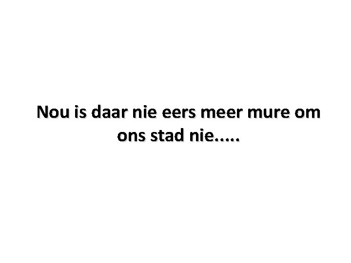 Nou is daar nie eers meer mure om ons stad nie. . . Nou is daar nie eers meer mure om ons stad nie. . .