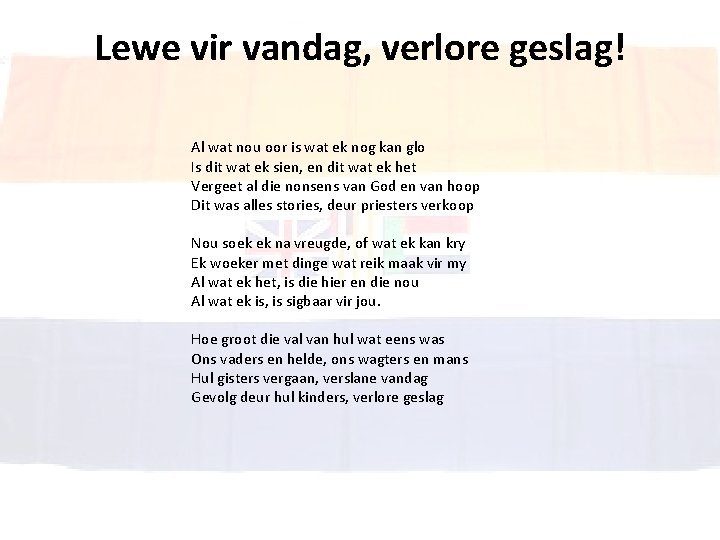Lewe vir vandag, verlore geslag! Al wat nou oor is wat ek nog kan Lewe vir vandag, verlore geslag! Al wat nou oor is wat ek nog kan