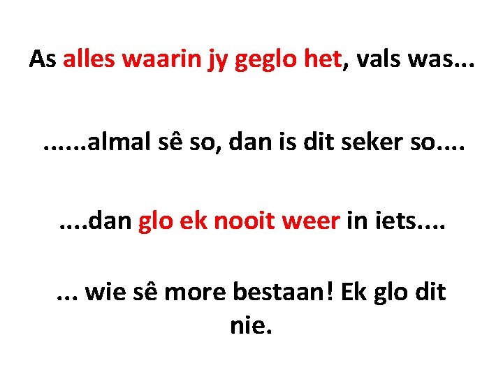 As alles waarin jy geglo het, vals was. . almal sê so, dan is As alles waarin jy geglo het, vals was. . almal sê so, dan is