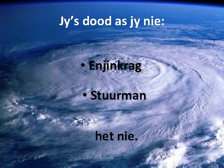 Jy’s dood as jy nie: • Enjinkrag • Stuurman het nie. Jy’s dood as jy nie: • Enjinkrag • Stuurman het nie.