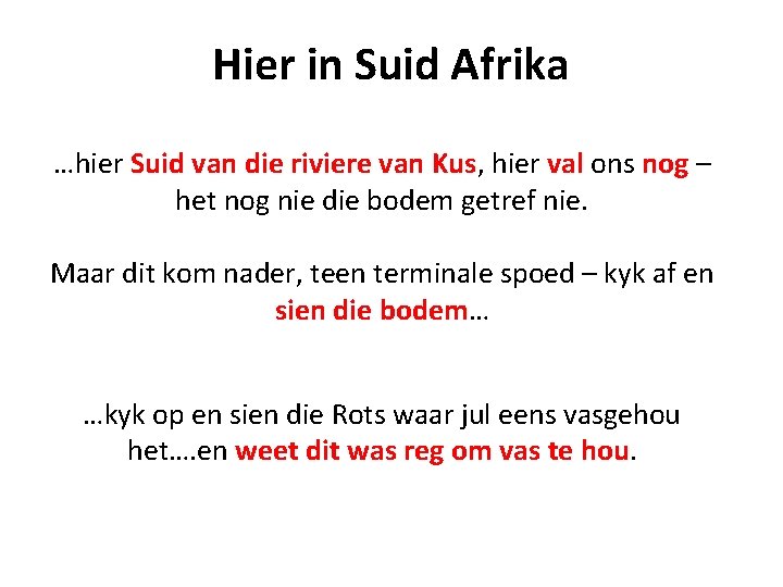 Hier in Suid Afrika …hier Suid van die riviere van Kus, hier val ons Hier in Suid Afrika …hier Suid van die riviere van Kus, hier val ons