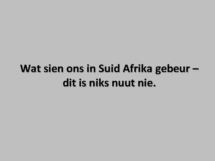 Wat sien ons in Suid Afrika gebeur – dit is niks nuut nie. Wat sien ons in Suid Afrika gebeur – dit is niks nuut nie.