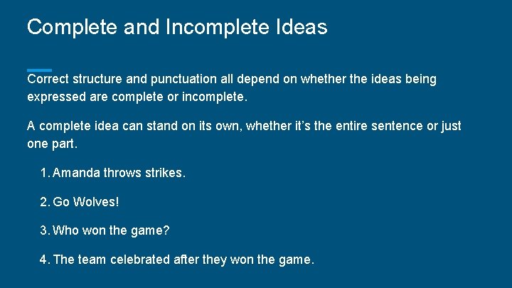 Complete and Incomplete Ideas Correct structure and punctuation all depend on whether the ideas